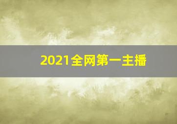 2021全网第一主播