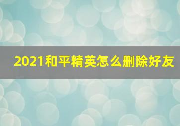 2021和平精英怎么删除好友