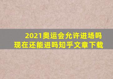 2021奥运会允许进场吗现在还能进吗知乎文章下载