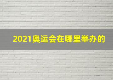 2021奥运会在哪里举办的