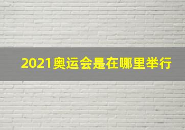 2021奥运会是在哪里举行