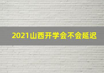 2021山西开学会不会延迟