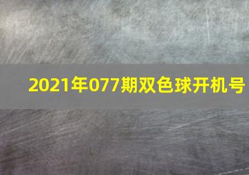 2021年077期双色球开机号