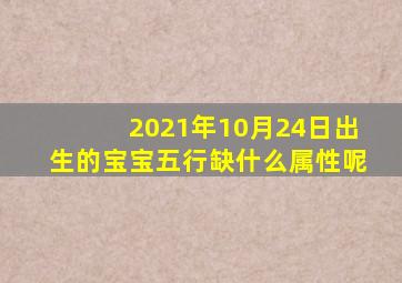 2021年10月24日出生的宝宝五行缺什么属性呢