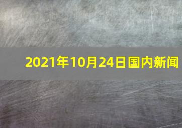 2021年10月24日国内新闻