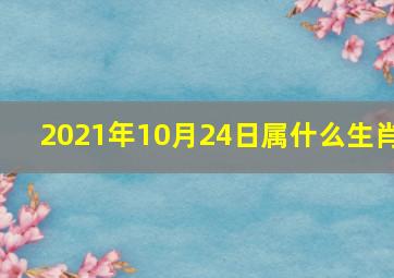 2021年10月24日属什么生肖