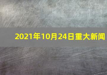 2021年10月24日重大新闻