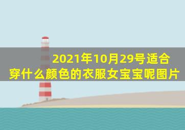 2021年10月29号适合穿什么颜色的衣服女宝宝呢图片