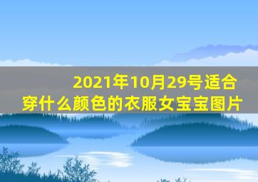 2021年10月29号适合穿什么颜色的衣服女宝宝图片