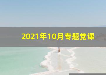 2021年10月专题党课