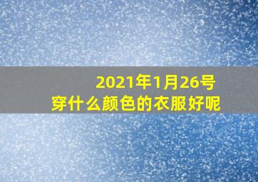 2021年1月26号穿什么颜色的衣服好呢