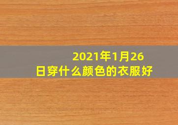 2021年1月26日穿什么颜色的衣服好