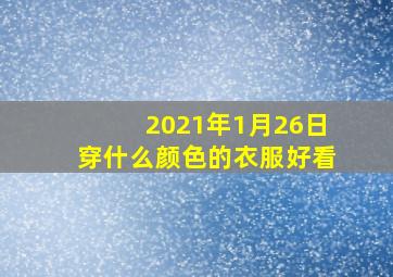 2021年1月26日穿什么颜色的衣服好看