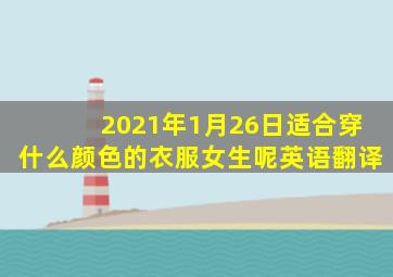 2021年1月26日适合穿什么颜色的衣服女生呢英语翻译