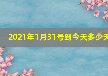 2021年1月31号到今天多少天