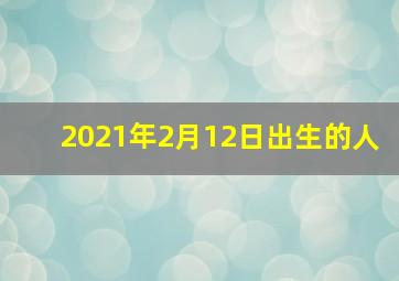 2021年2月12日出生的人