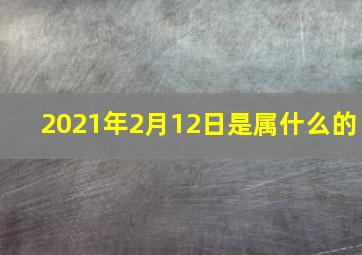 2021年2月12日是属什么的