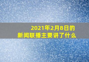 2021年2月8日的新闻联播主要讲了什么