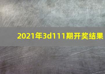 2021年3d111期开奖结果