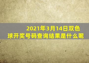 2021年3月14日双色球开奖号码查询结果是什么呢