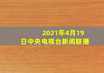 2021年4月19日中央电视台新闻联播