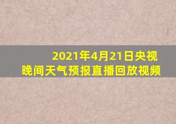 2021年4月21日央视晚间天气预报直播回放视频