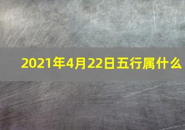 2021年4月22日五行属什么