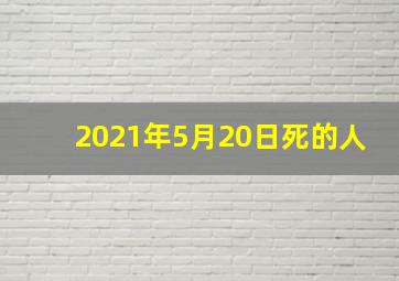 2021年5月20日死的人