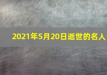 2021年5月20日逝世的名人