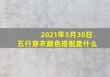 2021年5月30日五行穿衣颜色搭配是什么