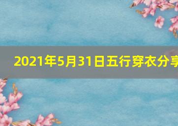 2021年5月31日五行穿衣分享