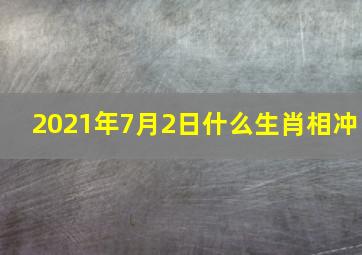 2021年7月2日什么生肖相冲