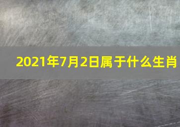 2021年7月2日属于什么生肖