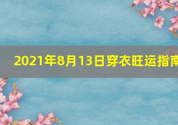 2021年8月13日穿衣旺运指南