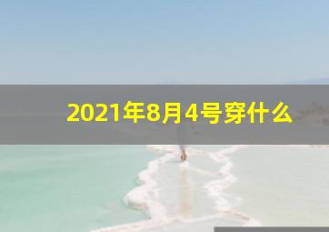 2021年8月4号穿什么