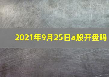 2021年9月25日a股开盘吗