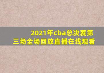 2021年cba总决赛第三场全场回放直播在线观看