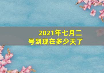 2021年七月二号到现在多少天了