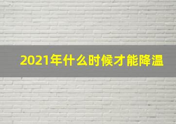 2021年什么时候才能降温