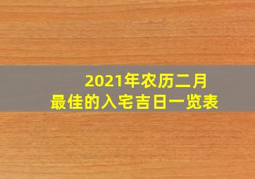 2021年农历二月最佳的入宅吉日一览表