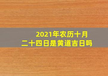 2021年农历十月二十四日是黄道吉日吗