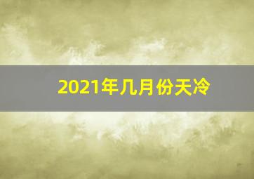 2021年几月份天冷