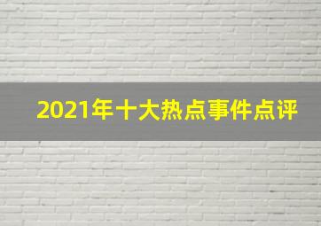 2021年十大热点事件点评