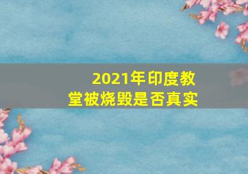 2021年印度教堂被烧毁是否真实