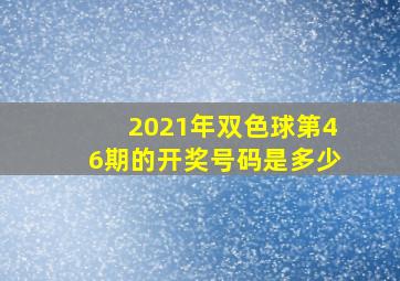 2021年双色球第46期的开奖号码是多少