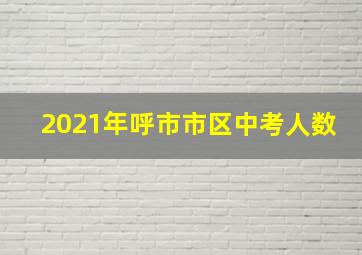 2021年呼市市区中考人数