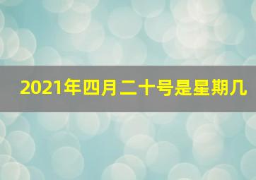 2021年四月二十号是星期几