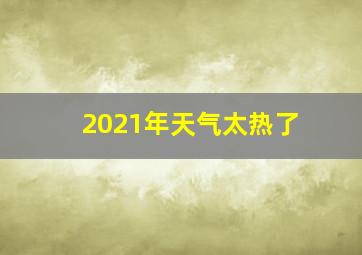 2021年天气太热了