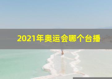 2021年奥运会哪个台播