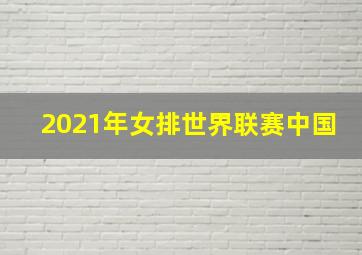 2021年女排世界联赛中国